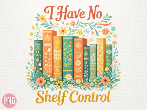 I Have No Shelf Control Floral PNG: A Designer's Playful Asset